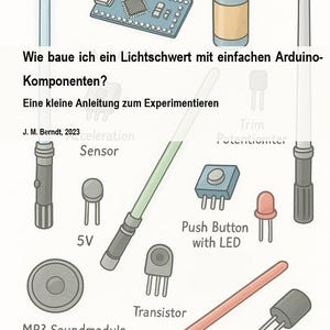 May include: An illustration detailing components for constructing a lightsaber using Arduino parts. Features a circuit board, battery, push button with LED, and a green and red lightsaber. Text reads "Wie baue ich ein Lichtschwert mit einfachen Arduino-Komponenten?" and "Eine kleine Anleitung zum Experimentieren."