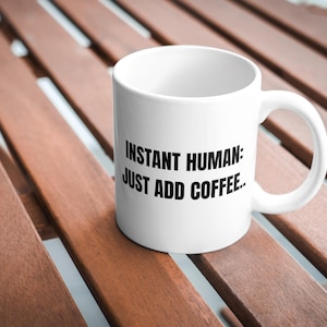 Funny Coffee Mug: &quot;Instant Human, Just Add Coffee&quot; Novelty Cup