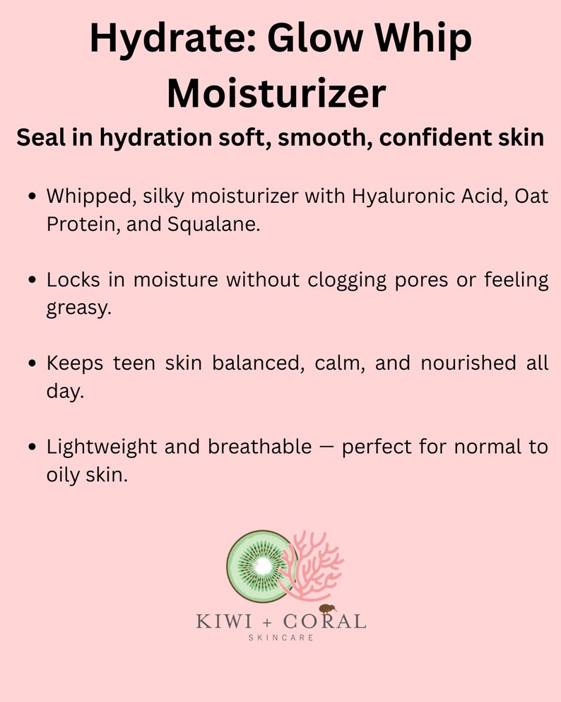 Kiwi and Coral Skincare logo on a pink background with bullet point text. Text reads “Step 3: Hydrate — Glow Whip Moisturizer.” Highlights: whipped, silky moisturizer with hyaluronic acid, oat protein, and squalane that locks in moisture, keeps teen skin balanced, and delivers a lightweight, smooth, glowing finish.