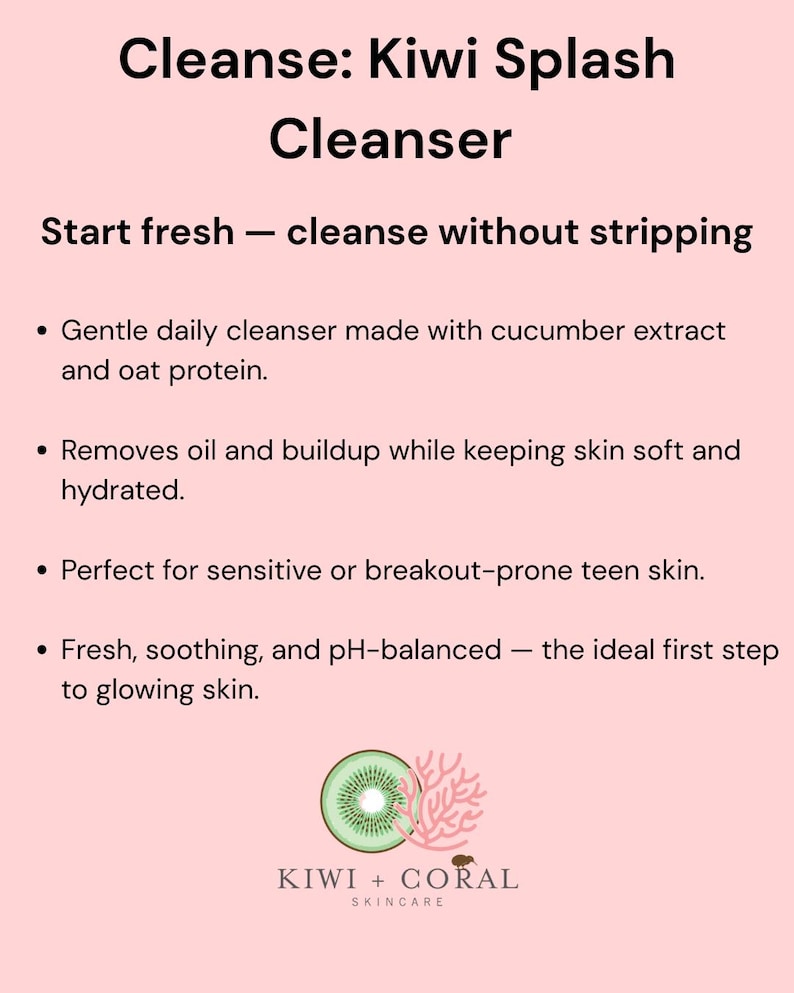 Kiwi and Coral Skincare logo on a pink background with bullet point text. Text reads “Step 1: Cleanse — Kiwi Splash Cleanser.” Highlights: gentle daily cleanser with cucumber extract, oat protein, and squalane that removes oil and buildup while keeping teen skin soft, soothed, and hydrated.
