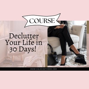 May include: A promotional graphic for a course titled "Declutter Your Life in 30 Days!" from calm cozy home. The image features a person in black trousers and black high heels sitting on a white sofa next to a black handbag, with a small woven stool.