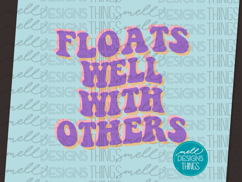 May include: Purple, pink, and yellow text on a light blue background reads "Floats Well With Others".