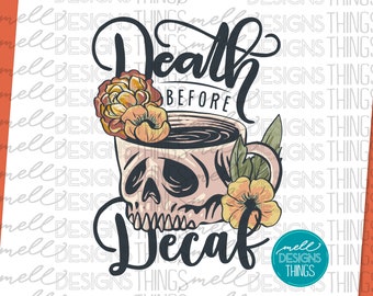 May include: A black and white illustration of a skull coffee mug with flowers and leaves. The text "Death Before Decaf" is written in a stylized font above the mug.