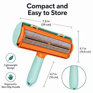 May include: A pet hair remover with a teal handle and accents, and orange body. The roller is 7.5 inches (19 cm) wide and 5.7 inches (14.5 cm) tall. The handle is 4.7 inches (12 cm) long. The text reads "Compact and Easy to Store".