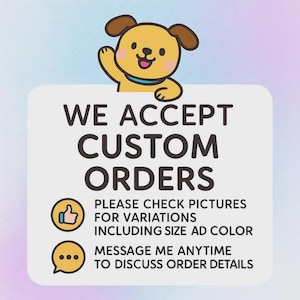 May include: A graphic with the text "WE ACCEPT CUSTOM ORDERS" and additional text about checking pictures for variations and messaging for order details. A cartoon dog is at the top of the graphic.