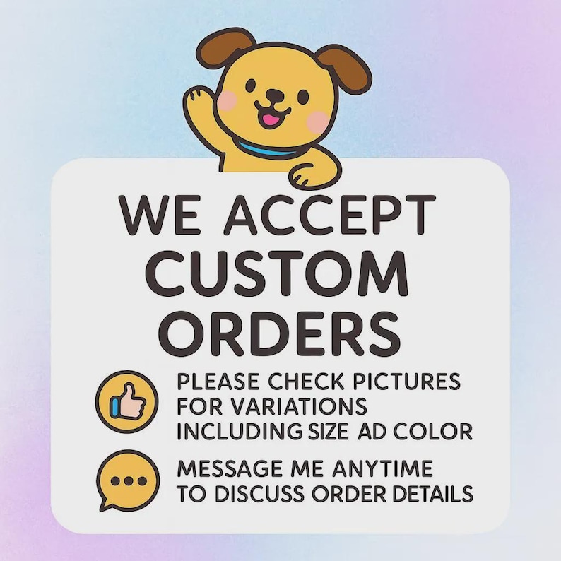 May include: A graphic with the text "WE ACCEPT CUSTOM ORDERS" and additional text about checking pictures for variations and messaging for order details. A cartoon dog is at the top of the graphic.