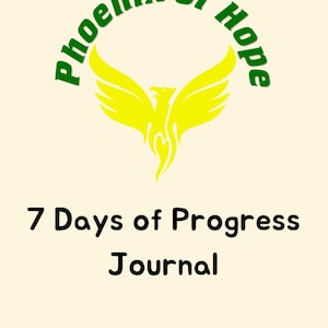 May include: A journal cover featuring a yellow phoenix illustration beneath the green text "Phoenix of Hope". The words "7 Days of Progress Journal" are written in black below the phoenix.