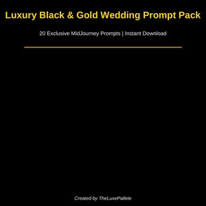 May include: A black background with gold text. The text reads "Luxury Black & Gold Wedding Prompt Pack." Underneath, it says "20 Exclusive MidJourney Prompts | Instant Download." The text "Created by TheLuxePalette" is at the bottom.