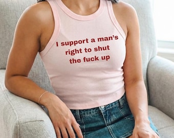 Funny Feminist Tank Top, I Support a Man's Right to Shut the Fuck Up Shirt, Sarcastic Graphic Racerback Bella Canvas Cropped Tank for Women