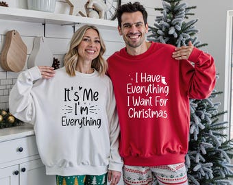 I Have Everything I Want For Christmas Sweatshirt, It's Me I'm Everything sweatshirt, Couple Matching Sweater, Xmas Party Couple Funny Tee