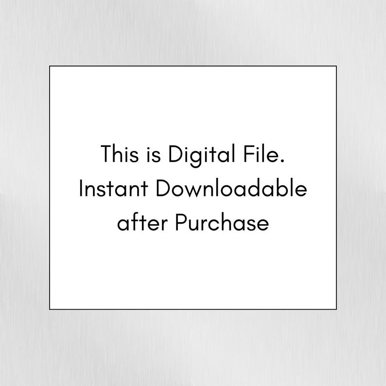 May include: White square with black text that reads: "This is Digital File. Instant Downloadable after Purchase."