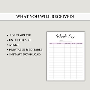 May include: A printable work log template with a white background and a purple header. The text "Work Log" is written in a cursive font. The template includes fields for date, activity, start and end times, and total time. The image also includes the text "WHAT YOU WILL RECEIVED!" and bullet points.