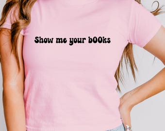 Show me your b00ks baby tee, Dua Concert Inspired Baby Tee, Show me your books Y2k style 90s baby tee, Book Lover Trend Saying Baby Tee