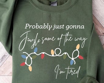 Christmas Sweatshirt, Probably Just Gonna Jingle Some Of The Way I'm Tired Crewneck, Funny Holiday Shirt, Christmas Jingle Shirt