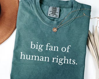 Comfort Colors® Big Fan Of Human Rights Shirt, Equality Shirt, Social Justice Shirt, Political Protest Shirt, Activist Shirt, Human Rights