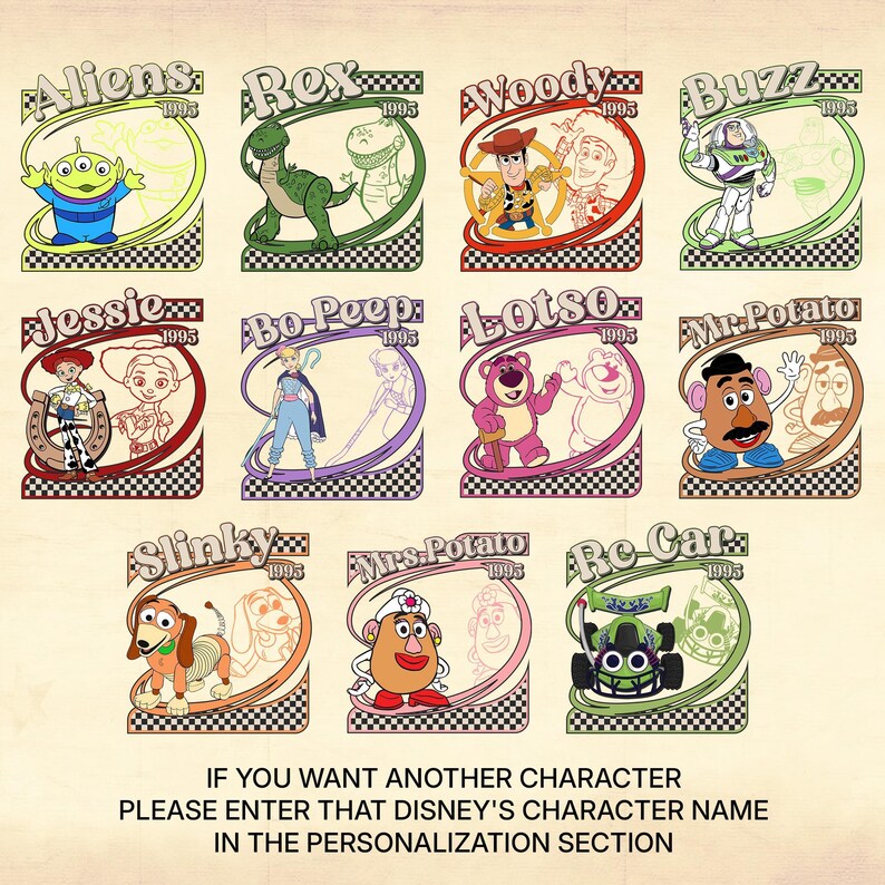 Peut inclure: Douze mod&egrave;les de personnages de Toy Story de style r&eacute;tro, chacun avec une palette de couleurs diff&eacute;rente. Les personnages incluent Aliens, Rex, Woody, Buzz, Jessie, Bo-Peep, Lotso, Mr. Potato Head, Slinky, Mrs. Potato Head et Re-Car. Le texte en bas se lit : "IF YOU WANT ANOTHER CHARACTER PLEASE ENTER THAT DISNEY'S CHARACTER NAME IN THE PERSONALIZATION SECTION."