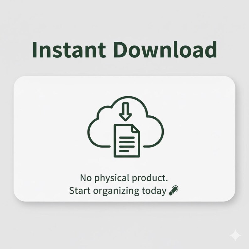 May include: White digital download graphic with the text "Instant Download" in green. A cloud icon with a downward arrow over a document is in the centre. The text "No physical product. Start organising today" is below the icon.