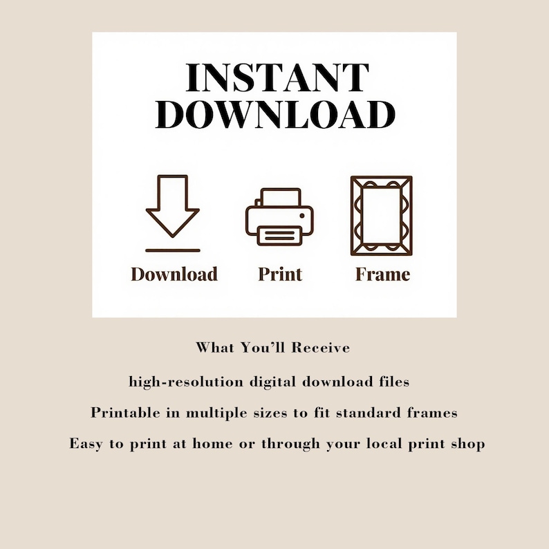 May include: A digital download graphic with the words "INSTANT DOWNLOAD" at the top. Below are icons for download, print, and frame. Text below the icons describes the product as high-resolution digital download files, printable in multiple sizes, and easy to print.