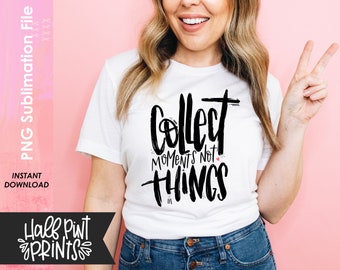 Collect Moments Not Things, Hand Lettered Encouragement Quote, Family Designs, Hand lettering Designs, Sublimation Design File PNG