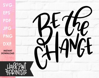 Be the Change handlettered SVG, Lettered Encouragement Quote, Cut File, for Cricut, Silhouette, DXF file, Sublimation design