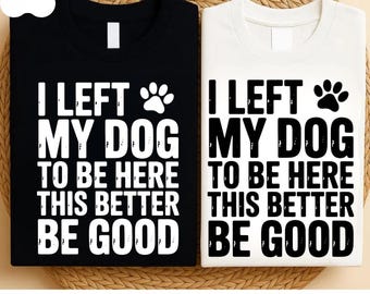 I Left My Dog To Be Here PNG | Funny Dog Lover Sublimation Design | Pet Owner Printable Graphic | Dog Humor Clipart