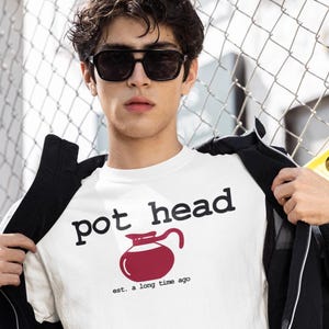 Pot Head T-shirt | Funny Quote Graphic Tee doobie lover or coffee lover