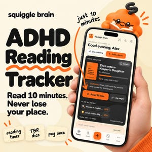 May include: A smartphone displaying the Squiggle Brain ADHD Reading Tracker app interface. The screen shows book progress, a 10-minute reading timer button, and reading logs. Text includes Squiggle Brain, ADHD Reading Tracker, Read 10 minutes. Never lose your place, just 10 minutes, reading timer, TBR dice, and pay once.