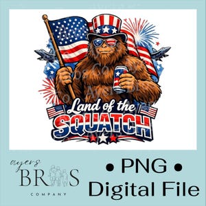 May include: Digital graphic of a Bigfoot character in sunglasses, a patriotic hat, holding an American flag and a can. The text "Land of the Squatch" is in red, white, and blue. Includes the text "PNG Digital File".