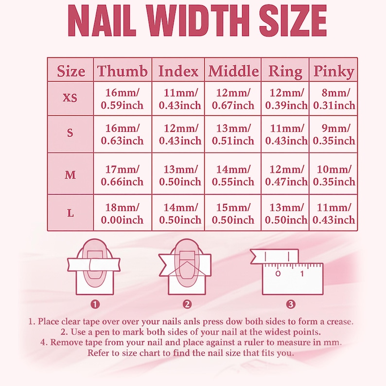 May include: A pink chart titled "NAIL WIDTH SIZE" with measurements in inches and millimeters for nail sizes XS, S, M, and L. Includes diagrams and instructions for measuring nail width.