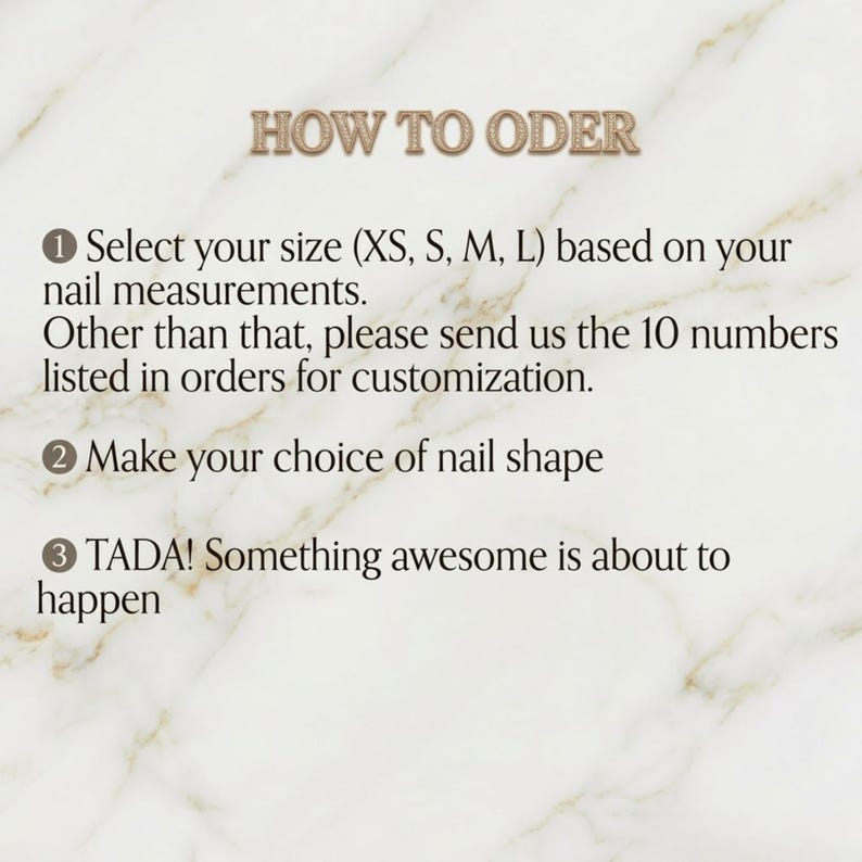 May include: Image with text that reads "HOW TO ORDER". Instructions include selecting a size (XS, S, M, L) based on nail measurements, sending 10 numbers for customization, and choosing a nail shape. The text ends with "TADA! Something awesome is about to happen."