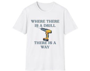 Where There Is A Drill Funny Shirt