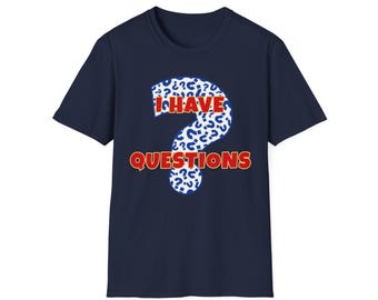 I Have Questions Shirt