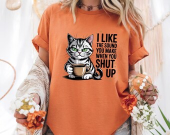Funny Cat Coffee Shirt, I Like The Sound You Make When You Shut Up Tee, Sarcastic Cat Lover Gift, Comfort Colors Shirt