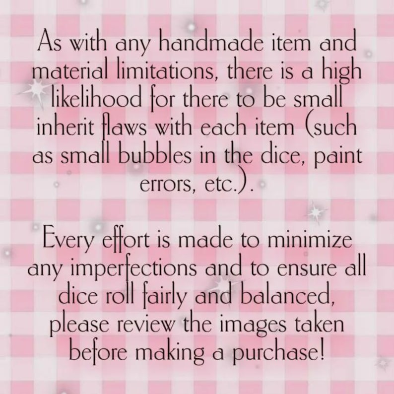 May include: Text on a pink and white checkered background. The text discusses potential minor flaws in handmade items like dice, due to material limitations. It encourages reviewing images before purchase.