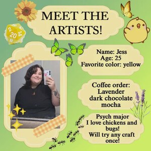 May include: A graphic with the text "MEET THE ARTISTS!" and a photo of a person. The graphic includes a yellow flower, dice, butterflies, and a chick. Text includes "Name: Jess, Age: 25, Favorite color: yellow."