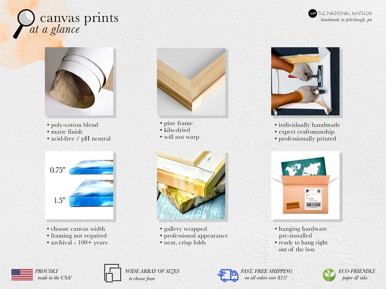 May include: Canvas prints are handmade in Pittsburgh, PA. The prints are made with a poly-cotton blend, acid-free, and pH neutral. The pine frame is kiln-dried and will not warp. The canvas is gallery wrapped, professionally printed, and comes with hanging hardware pre-installed. The canvas is available in a wide array of sizes, with widths of 0.75 inches and 1.5 inches.