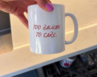 Too Balkan To Care Mug, Funny Balkan Coffee Cup, Ex Yugo Gift, Croatian Serbian Bosnian Mug, Balkan Humor, Yugo Aesthetic