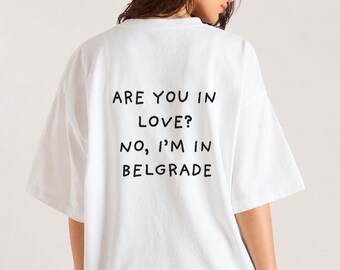 Are You In Love Shirt Belgrade Tee, Funny Travel Quote T-Shirt, Balkan City Shirt, Minimalist Back Print Oversized Shirt, Serbia Gift