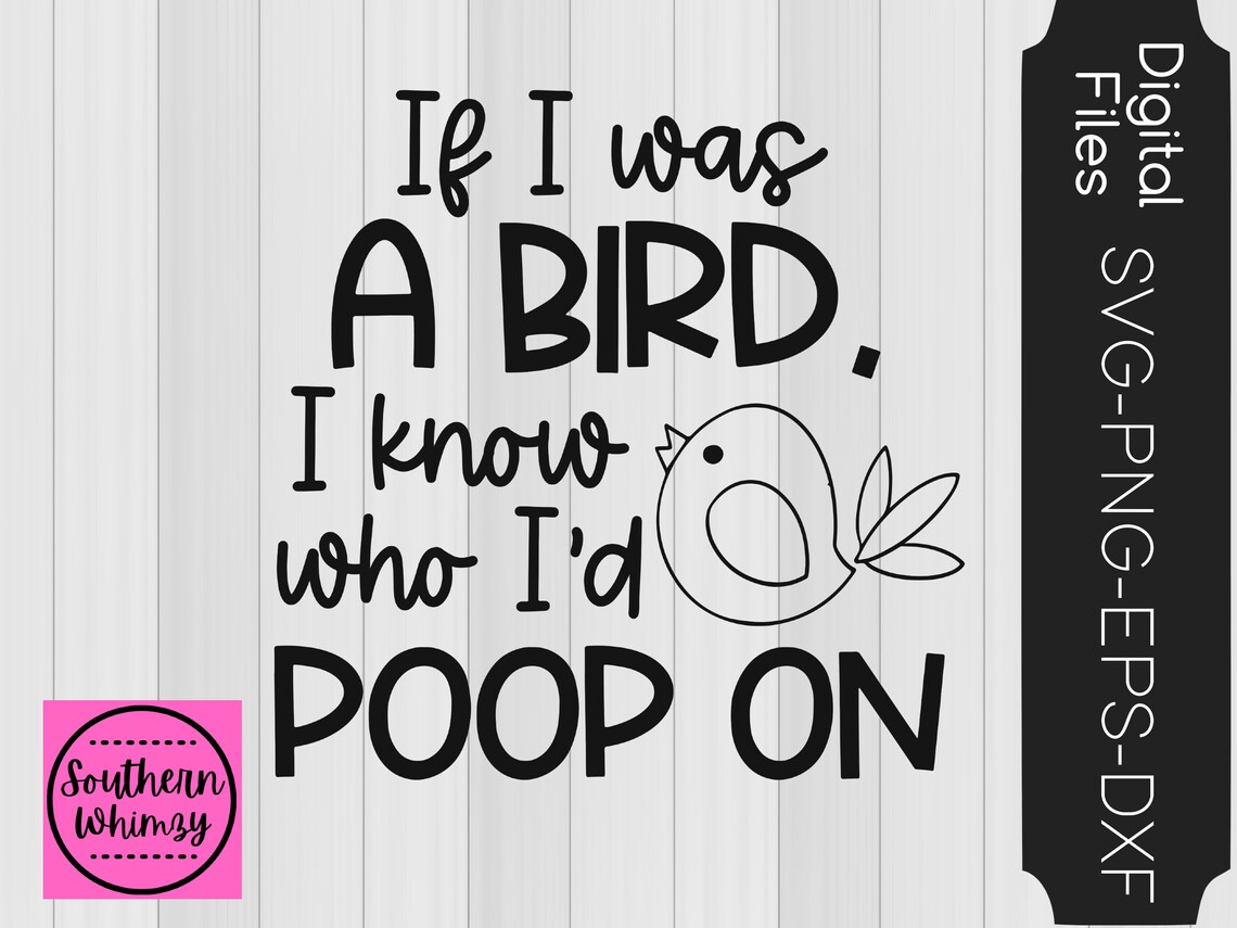 If I Was a Bird I Know Who I'd Poop on SVG, Sarcastic, Cut File ...
