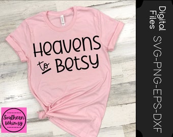 Heavens To Betsy SVG, southern, farmhouse, cut file, instant download, funny saying, southern saying, dxf png eps, Silhouette or Cricut