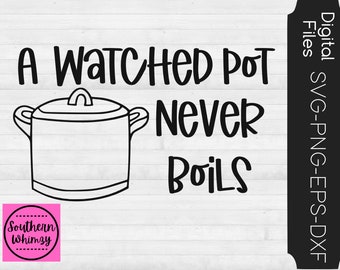A Watched Pot Never Boils SVG, southern saying, sassy, kitchen, cut file, instant download, funny saying, dxf png eps, Silhouette or Cricut