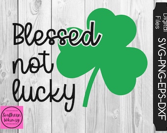 Blessed Not Lucky SVG, St. Patrick's Day, saying, cut file, instant download, funny saying, dxf png eps, Silhouette or Cricut