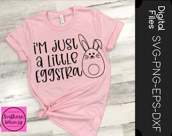 I'm Just A Little Eggstra SVG, Easter, Easter egg, mom, kids, cut file, instant download, funny saying, dxf png eps, Silhouette or Cricut