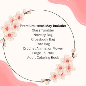 May include: A graphic with a pink and white floral design and the text "Premium Items May Include: Glass Tumbler, Novelty Bag, Crossbody Bag, Tote Bag, Crochet Animal or Flower, Large Journal, Adult Coloring Book."