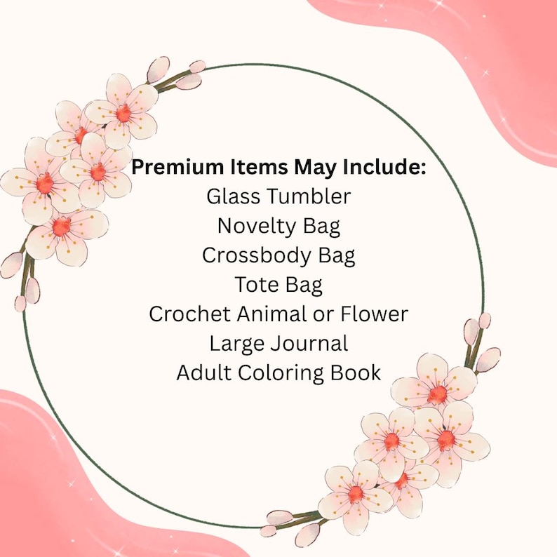 May include: A graphic with a pink and white floral design and the text "Premium Items May Include: Glass Tumbler, Novelty Bag, Crossbody Bag, Tote Bag, Crochet Animal or Flower, Large Journal, Adult Coloring Book."