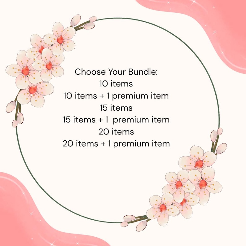 May include: A circular graphic with a floral design and text. The text reads "Choose Your Bundle: 10 items, 10 items + 1 premium item, 15 items, 15 items + 1 premium item, 20 items, 20 items + 1 premium item."