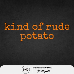 May include: Orange text on a dark gray background reads "kind of rude potato." The bottom of the image includes a white banner with "PNG" and "INSTANT DOWNLOAD Prittyart."
