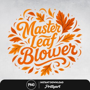 Peut inclure: Graphisme orange et jaune avec les mots "Master Leaf Blower" disposés en cercle, entourés de feuilles stylisées. Le design comprend également le texte "PNG" et "Instant Download Prittyart".