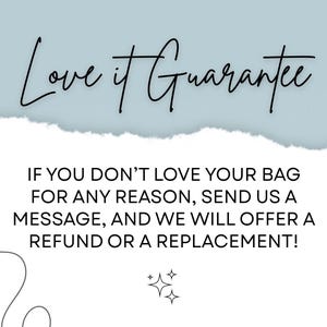 May include: A graphic with the text "Love it Guarantee" in a handwritten font. The text below states, "If you don't love your bag for any reason, send us a message, and we will offer a refund or a replacement!"