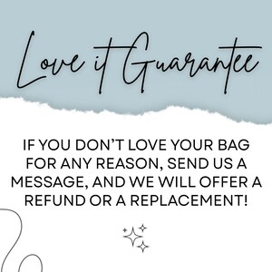May include: A white graphic card with a torn top edge against a light blue background. The text reads: Love it Guarantee. IF YOU DON'T LOVE YOUR BAG FOR ANY REASON, SEND US A MESSAGE, AND WE WILL OFFER A REFUND OR A REPLACEMENT! Two small star icons.